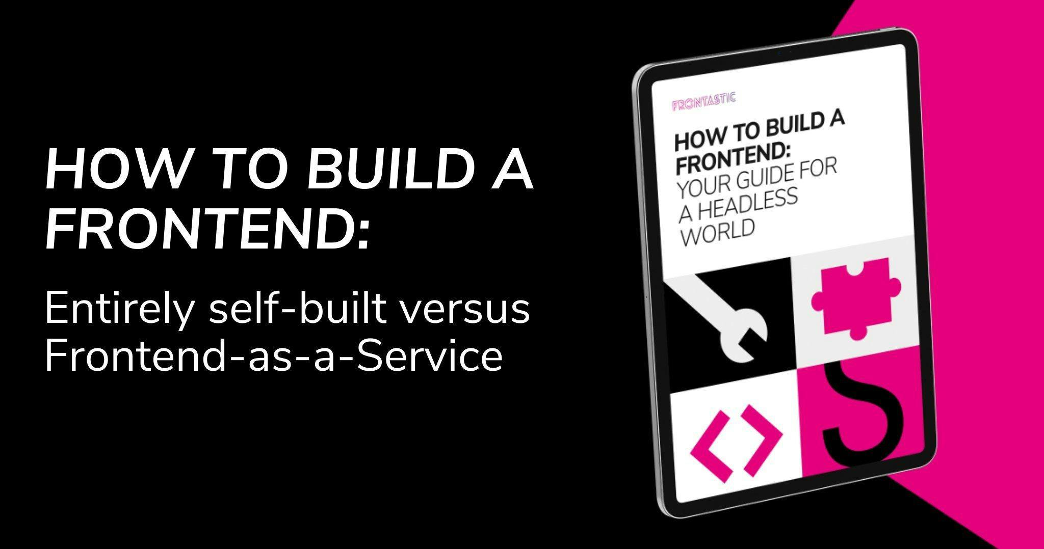 Building a frontend: Entirely self-built versus Frontend-as-a-Service
